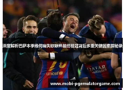 深度解析巴萨本季缘何痛失欧联杯最终桂冠背后多重关键因素探秘录 深度解析巴萨本季缘何痛失欧联杯最终桂冠背后多重关键因素探秘录