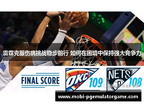 雷霆克服伤病挑战稳步前行 如何在困境中保持强大竞争力 雷霆克服伤病挑战稳步前行 如何在困境中保持强大竞争力